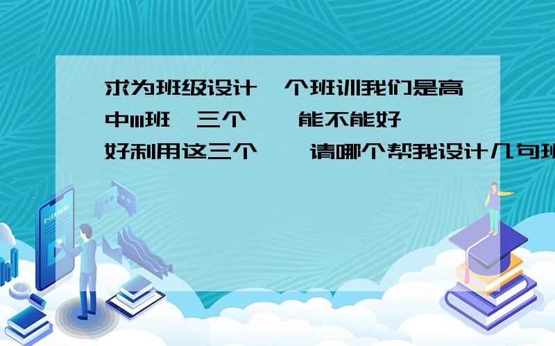 求为班级设计一个班训我们是高中111班,三个一,能不能好好利用这三个一,请哪个帮我设计几句班训,最好30字以下,最好是三句话,谢谢