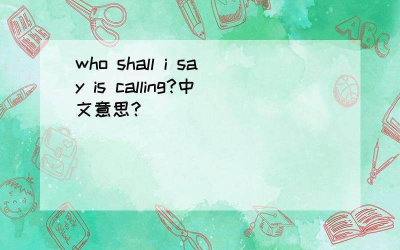 who shall i say is calling?中文意思?