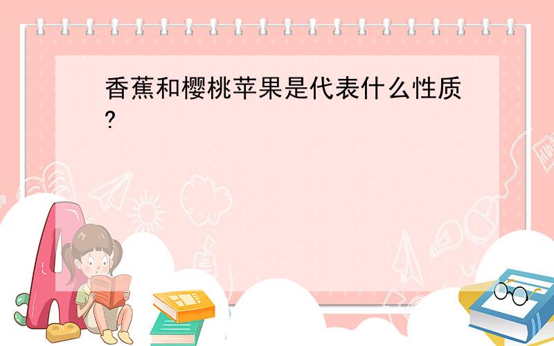 香蕉和樱桃苹果是代表什么性质?