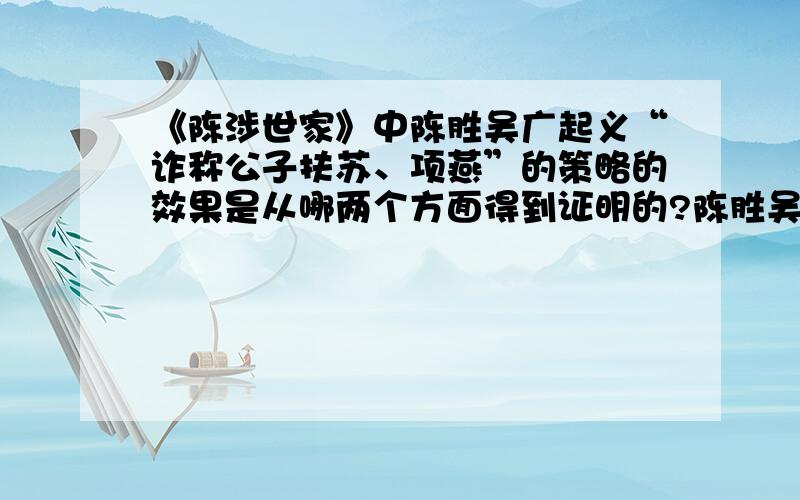 《陈涉世家》中陈胜吴广起义“诈称公子扶苏、项燕”的策略的效果是从哪两个方面得到证明的?陈胜吴广起义提出了“诈称公子扶苏、项燕”的策略,从而掌握了民心动向,请概括出这一策略