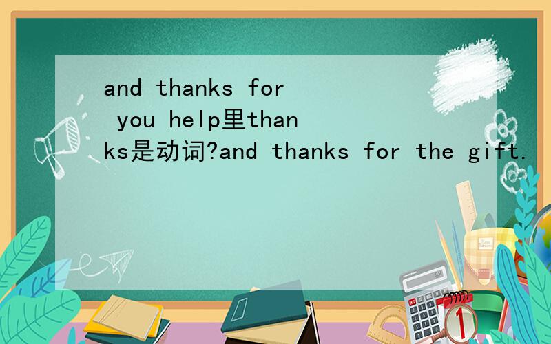 and thanks for you help里thanks是动词?and thanks for the gift.