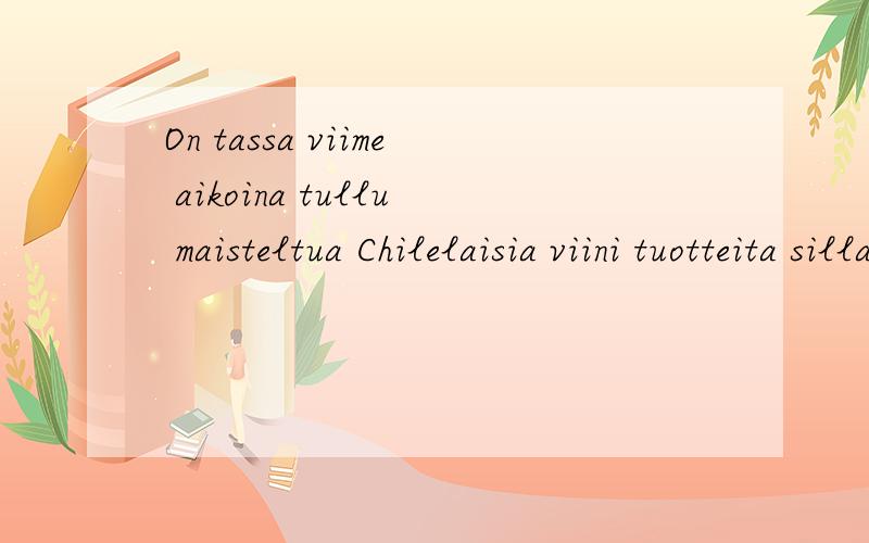 On tassa viime aikoina tullu maisteltua Chilelaisia viini tuotteita silla meilla on yhden sikalaisen asiakkaan kanssa meneillaan case