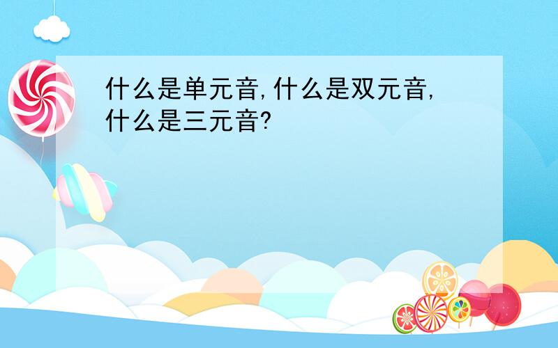 什么是单元音,什么是双元音,什么是三元音?