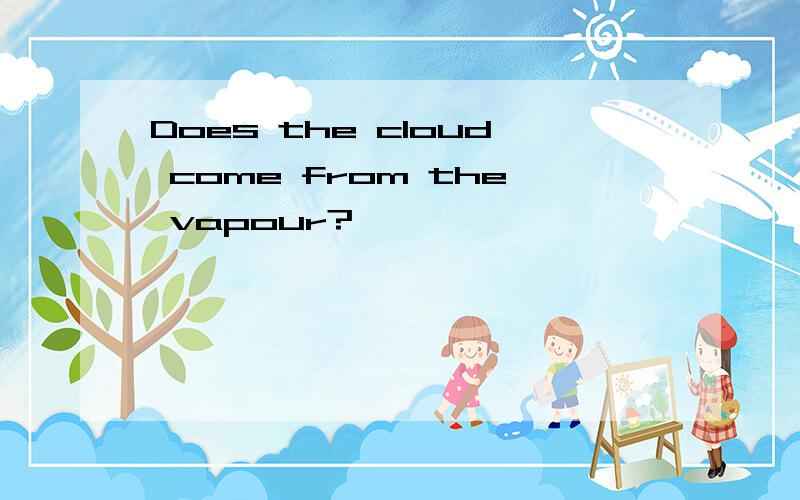 Does the cloud come from the vapour?