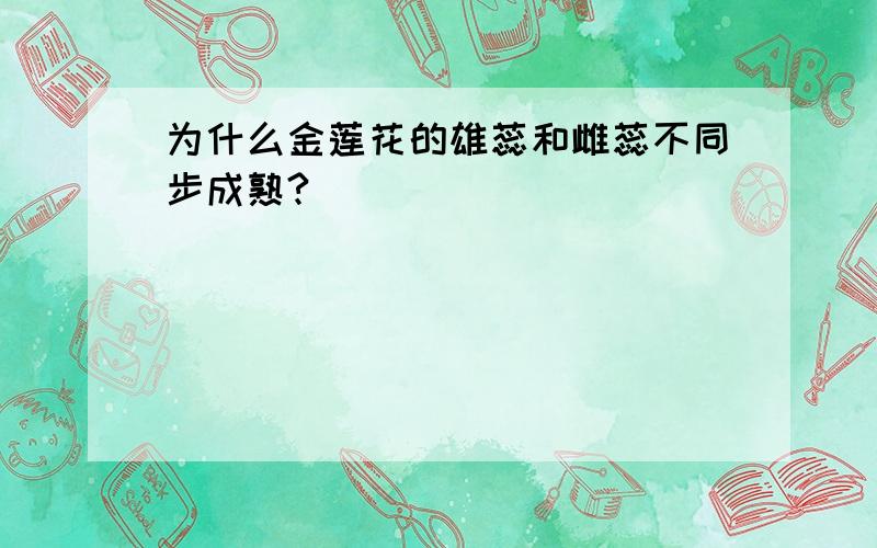 为什么金莲花的雄蕊和雌蕊不同步成熟?