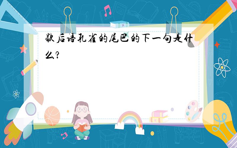 歇后语孔雀的尾巴的下一句是什么?