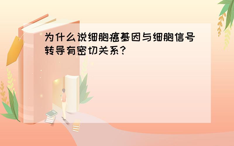 为什么说细胞癌基因与细胞信号转导有密切关系?