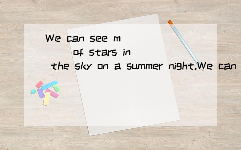 We can see m____ of stars in the sky on a summer night.We can see m____ of stars in the sky on a summer night.缺的地方填什么？为什么？