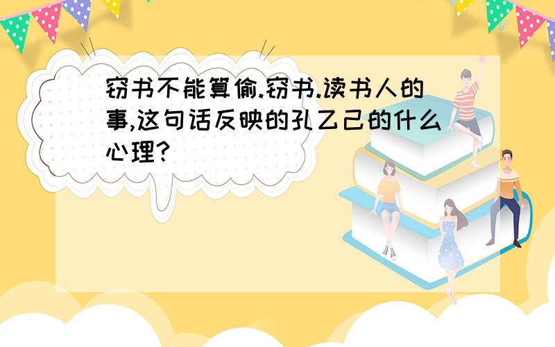 窃书不能算偷.窃书.读书人的事,这句话反映的孔乙己的什么心理?