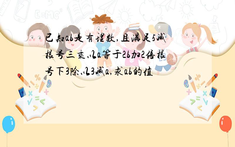 已知ab是有理数,且满足5减根号三乘以a等于2b加2倍根号下3除以3减a,求ab的值