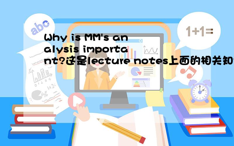 Why is MM's analysis important?这是lecture notes上面的相关知识 希望国内学会计或者金融的人帮我用中文分析一下