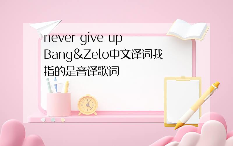 never give up Bang&Zelo中文译词我指的是音译歌词