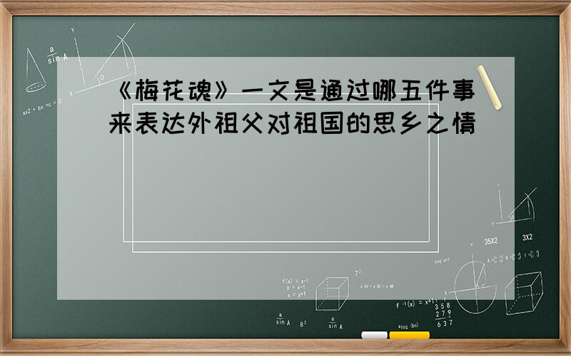 《梅花魂》一文是通过哪五件事来表达外祖父对祖国的思乡之情