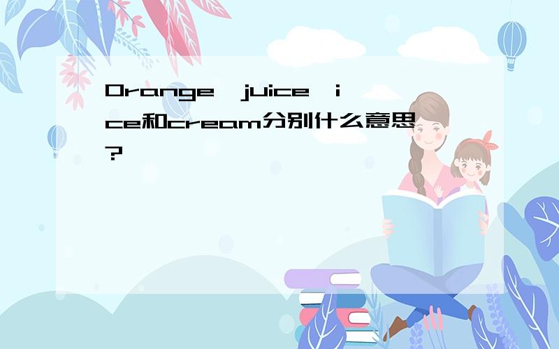 Orange,juice,ice和cream分别什么意思?