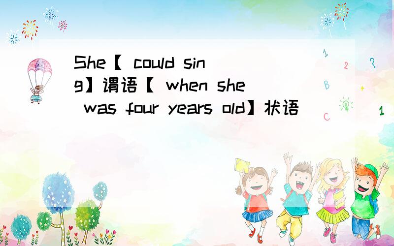 She【 could sing】谓语【 when she was four years old】状语