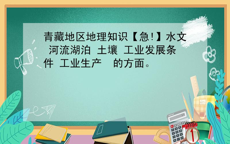 青藏地区地理知识【急!】水文 河流湖泊 土壤 工业发展条件 工业生产  的方面。