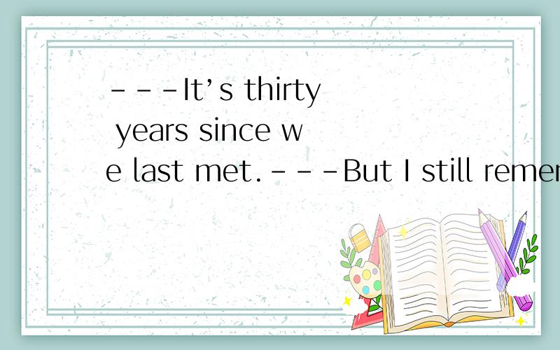 ---It’s thirty years since we last met.---But I still remember the story,believe it or not,______ we got lost on a rainy night.A.which B.that C.what D.when 为什么选that?