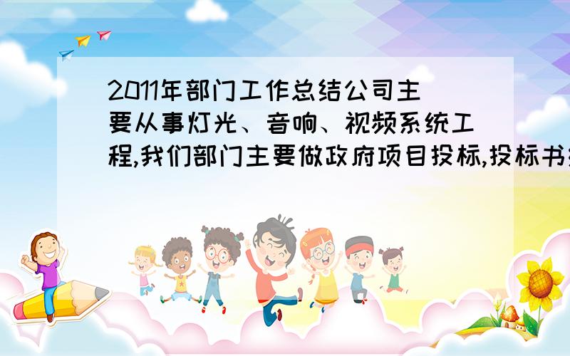 2011年部门工作总结公司主要从事灯光、音响、视频系统工程,我们部门主要做政府项目投标,投标书编制及工程方案设计工作部门名称：设计部