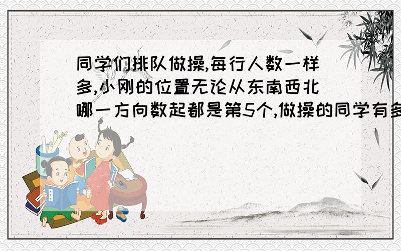 同学们排队做操,每行人数一样多,小刚的位置无论从东南西北哪一方向数起都是第5个,做操的同学有多少人?就在今晚!