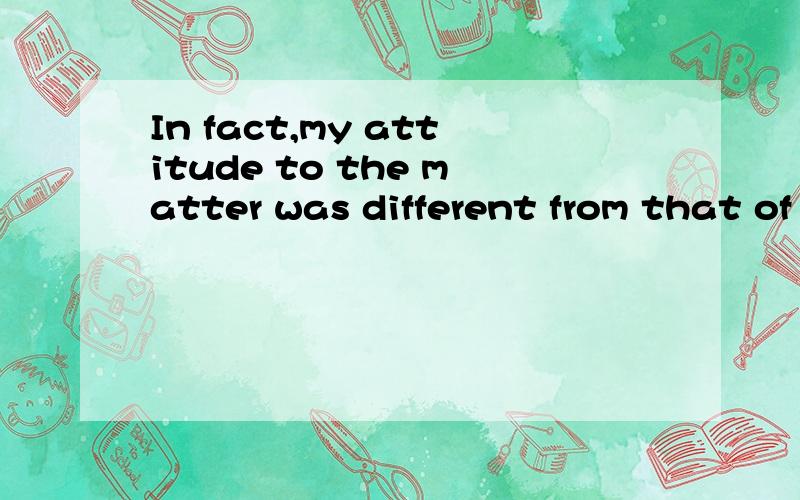 In fact,my attitude to the matter was different from that of my mother后面用内个that对不对，还是要用what？