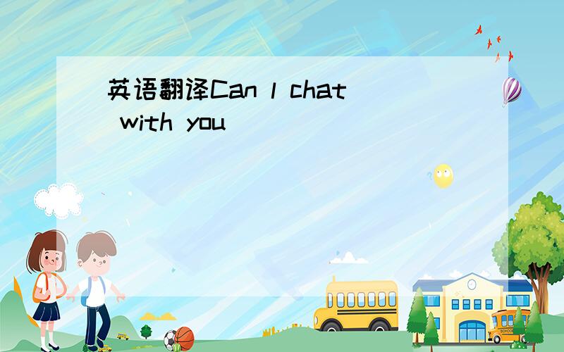 英语翻译Can l chat with you