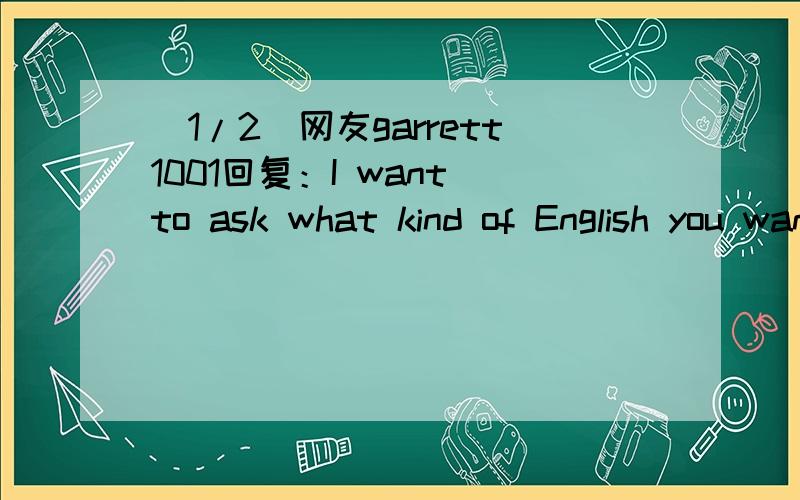 (1/2)网友garrett1001回复：I want to ask what kind of English you want me to s