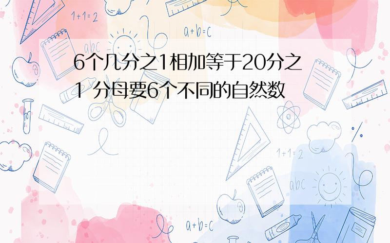 6个几分之1相加等于20分之1 分母要6个不同的自然数