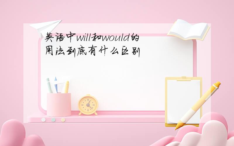 英语中will和would的用法到底有什么区别