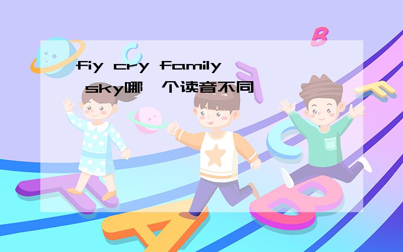 fiy cry family sky哪一个读音不同