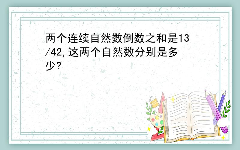 两个连续自然数倒数之和是13/42,这两个自然数分别是多少?