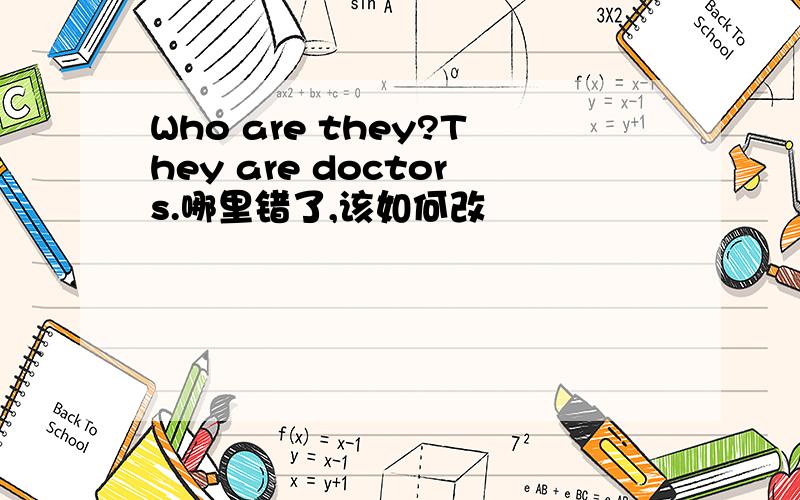 Who are they?They are doctors.哪里错了,该如何改