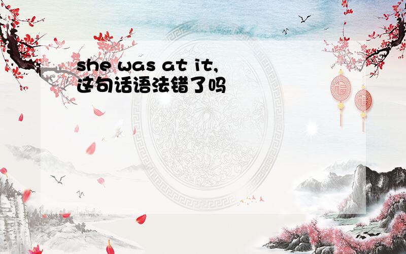 she was at it,这句话语法错了吗