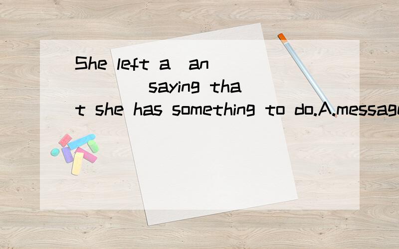 She left a(an)____saying that she has something to do.A.messageB.letterC.sentencesD.excuse