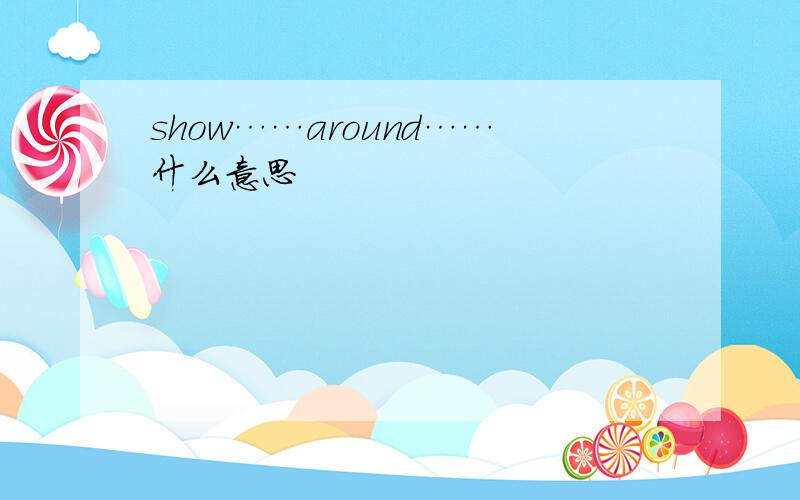 show……around……什么意思