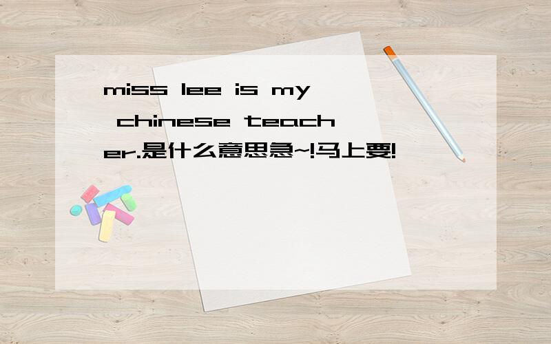 miss lee is my chinese teacher.是什么意思急~!马上要!