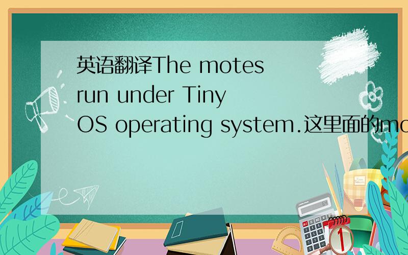 英语翻译The motes run under TinyOS operating system.这里面的mote是什么意思?查了一下并没有计算机方面的含义