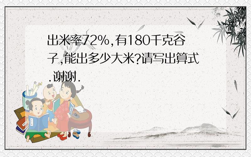 出米率72%,有180千克谷子,能出多少大米?请写出算式.谢谢.