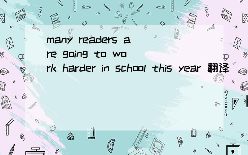 many readers are going to work harder in school this year 翻译