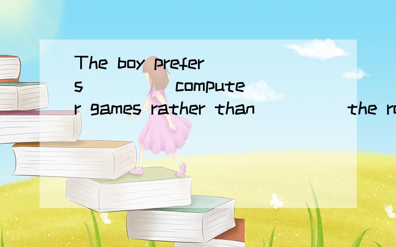 The boy prefers ____ computer games rather than ____ the room.A.to play; to clean B.to play; clean C.playing; to clean D.to play; cleaning