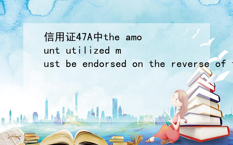 信用证47A中the amount utilized must be endorsed on the reverse of the original L/C. 什么意思?最主要是the amount utilized这个搞不清楚,是不是只要在提单背书就行,还是有其他要求