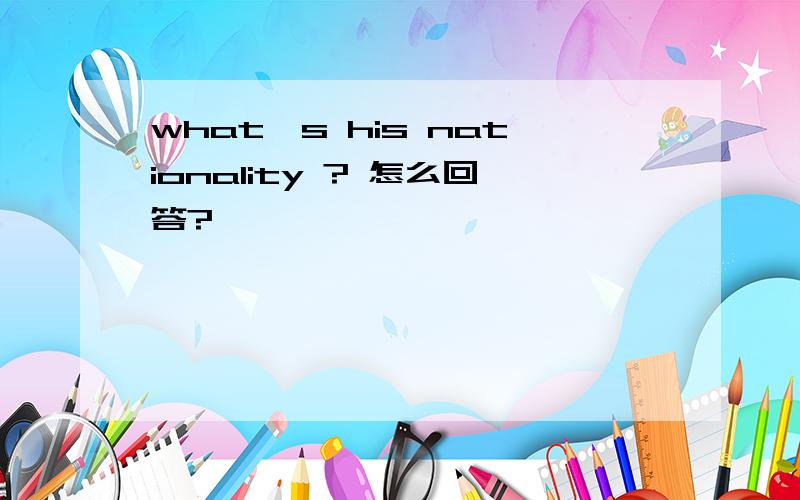 what's his nationality ? 怎么回答?