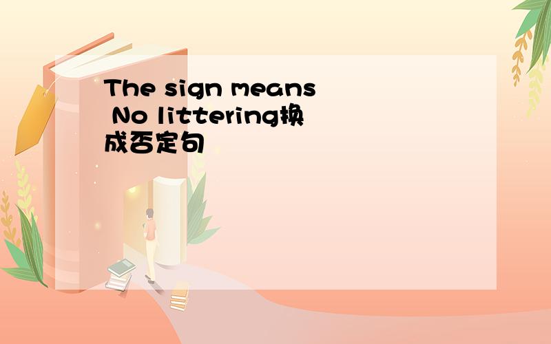 The sign means No littering换成否定句