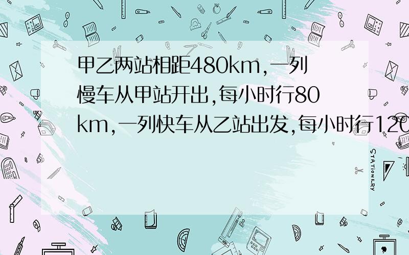 甲乙两站相距480km,一列慢车从甲站开出,每小时行80km,一列快车从乙站出发,每小时行120km试问两车同向同时开出,经过多少小时后两车相距600km?有两个答案,一个3,一个27,我要完整过程算式方程