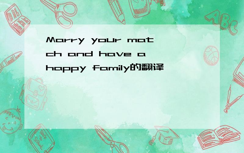 Marry your match and have a happy family的翻译