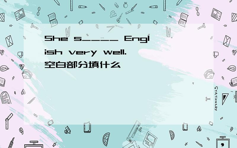 She s____ English very well.空白部分填什么