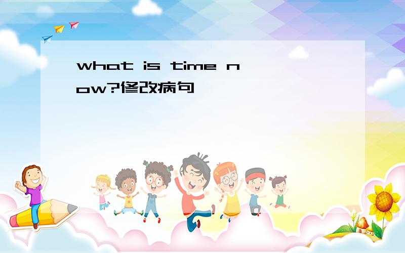 what is time now?修改病句