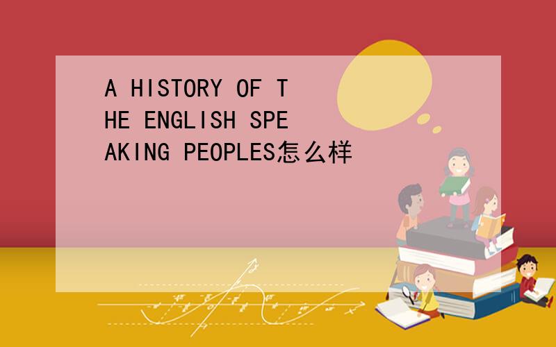 A HISTORY OF THE ENGLISH SPEAKING PEOPLES怎么样