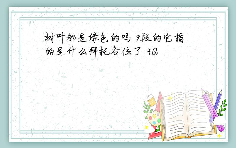 树叶都是绿色的吗 9段的它指的是什么拜托各位了 3Q