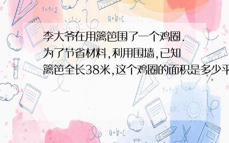 李大爷在用篱笆围了一个鸡圈.为了节省材料,利用围墙,已知篱笆全长38米,这个鸡圈的面积是多少平方米?