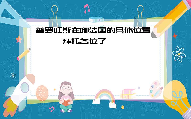 普罗旺斯在哪法国的具体位置、、、、拜托各位了